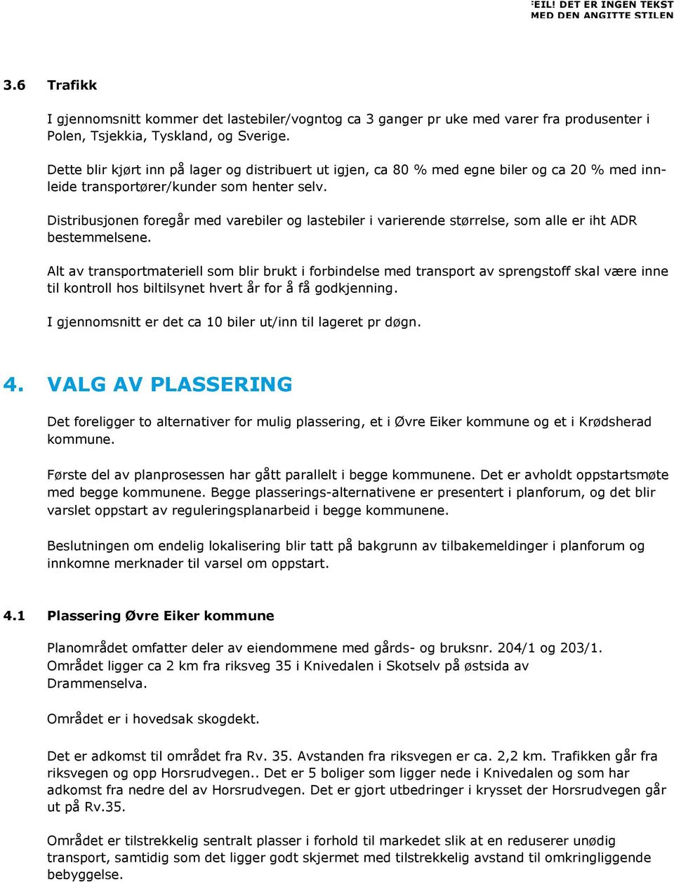 Distribusjonen foregår med varebiler og lastebiler i varierende størrelse, som alle er iht ADR bestemmelsene.