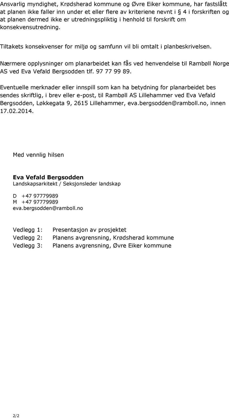 Nærmere opplysninger om planarbeidet kan fås ved henvendelse til Rambøll Norge AS ved Eva Vefald Bergsodden tlf. 97 77 99 89.