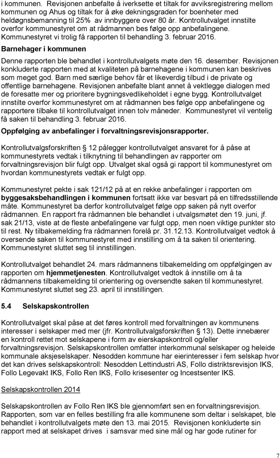 Kontrollutvalget innstilte overfor kommunestyret om at rådmannen bes følge opp anbefalingene. Kommunestyret vi trolig få rapporten til behandling 3. februar 2016.