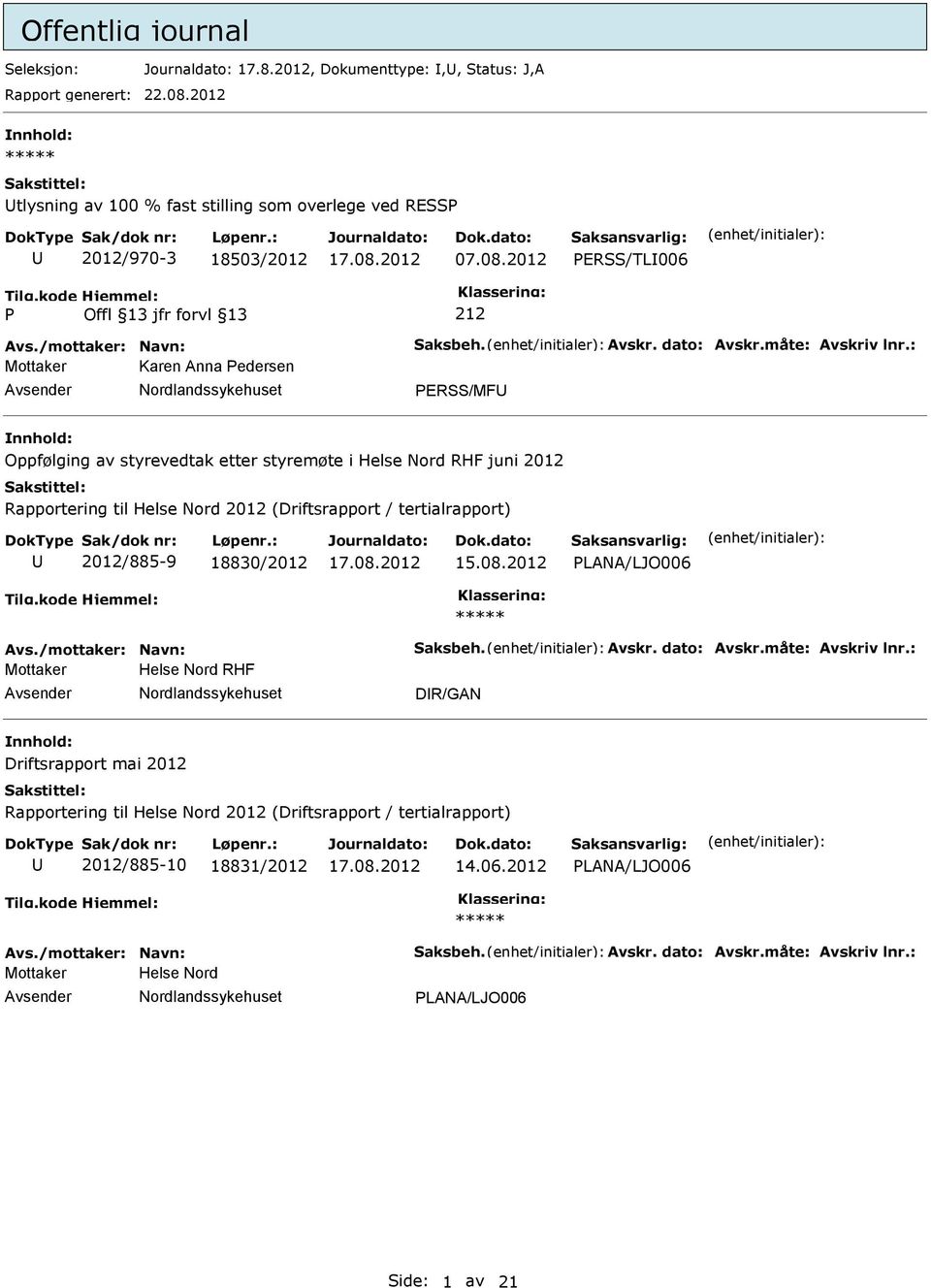 2012 ERSS/TL006 212 Mottaker Karen Anna edersen ERSS/MF Oppfølging av styrevedtak etter styremøte i Helse Nord RHF juni 2012 Rapportering til Helse Nord