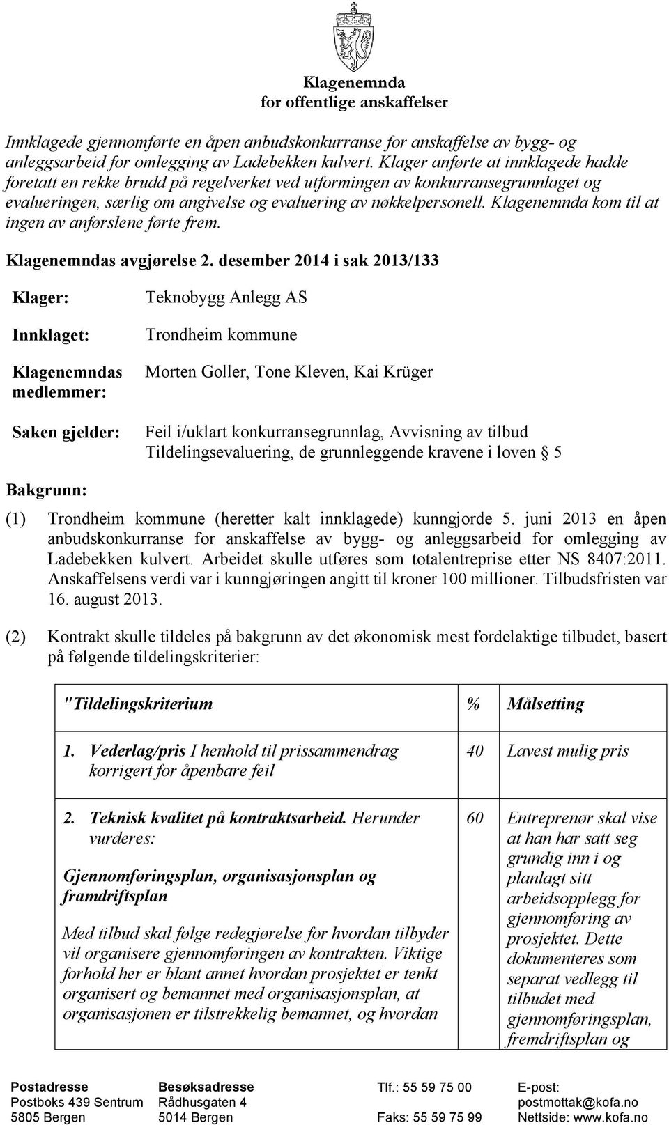 Klagenemnda kom til at ingen av anførslene førte frem. Klagenemndas avgjørelse 2.