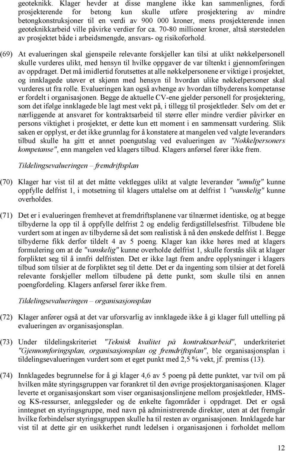 prosjekterende innen geoteknikkarbeid ville påvirke verdier for ca. 70-80 millioner kroner, altså størstedelen av prosjektet både i arbeidsmengde, ansvars- og risikoforhold.