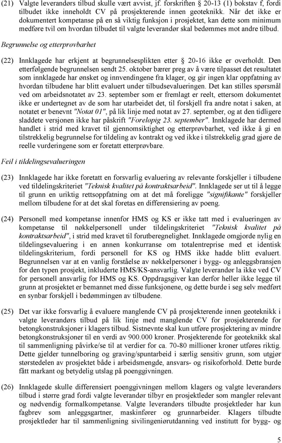 Begrunnelse og etterprøvbarhet (22) Innklagede har erkjent at begrunnelsesplikten etter 20-16 ikke er overholdt. Den etterfølgende begrunnelsen sendt 25.