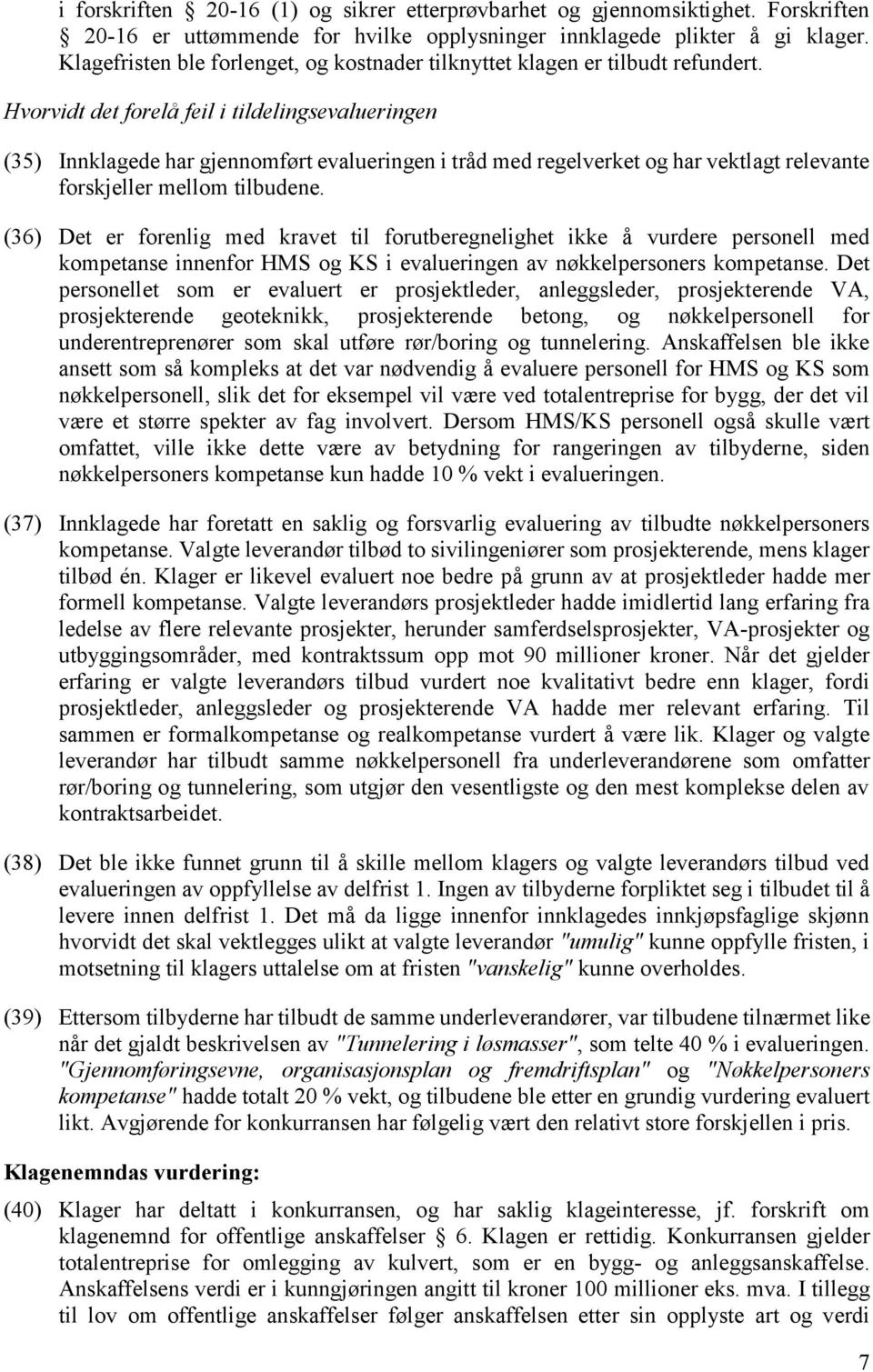 Hvorvidt det forelå feil i tildelingsevalueringen (35) Innklagede har gjennomført evalueringen i tråd med regelverket og har vektlagt relevante forskjeller mellom tilbudene.