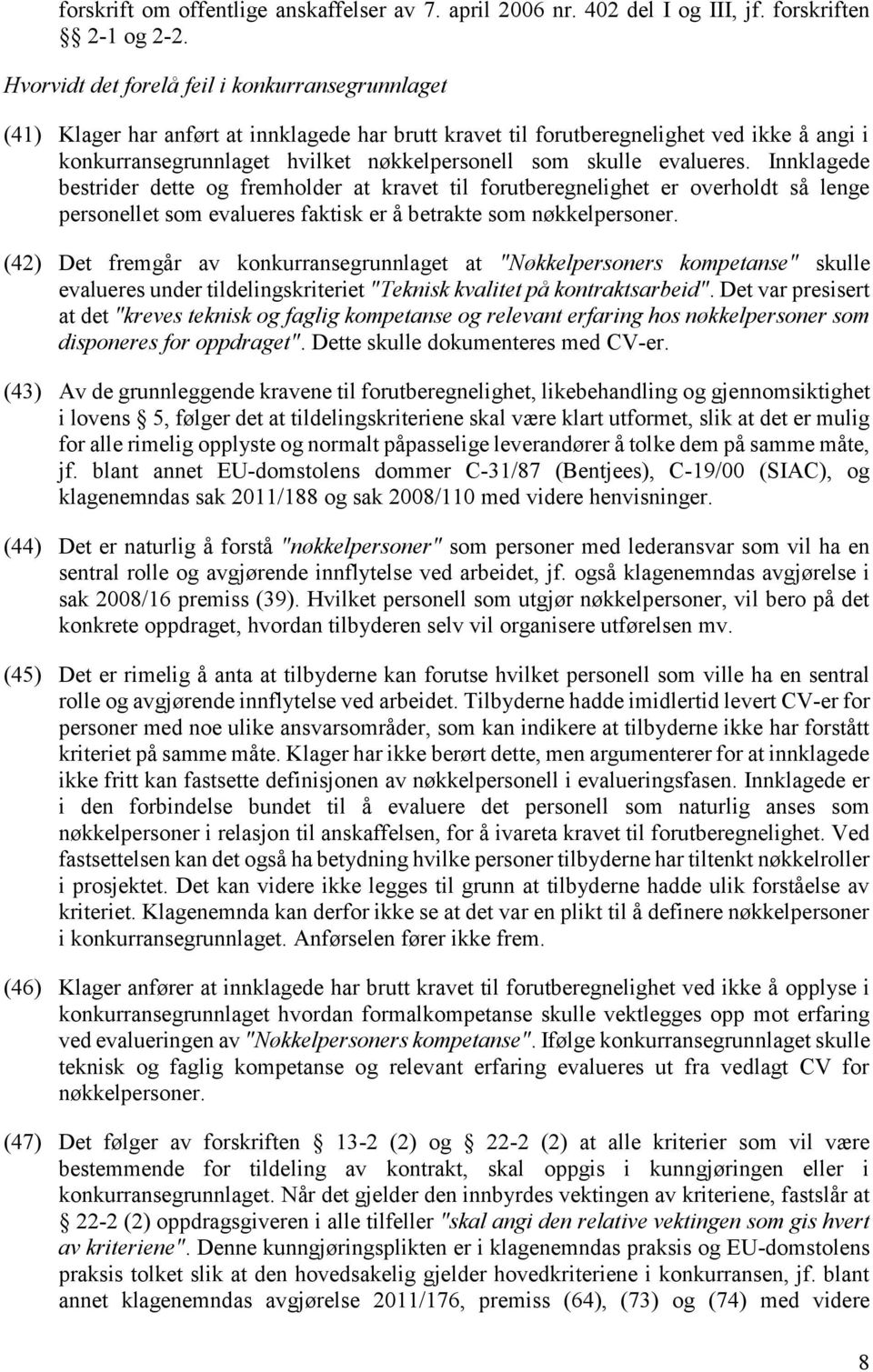 skulle evalueres. Innklagede bestrider dette og fremholder at kravet til forutberegnelighet er overholdt så lenge personellet som evalueres faktisk er å betrakte som nøkkelpersoner.