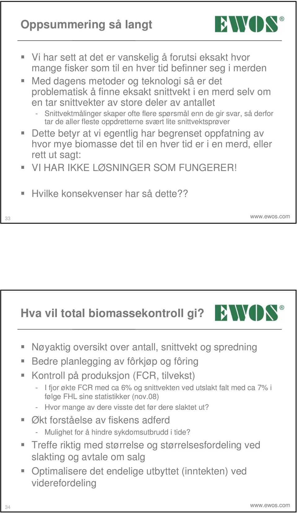 snittvektsprøver Dette betyr at vi egentlig har begrenset oppfatning av hvor mye biomasse det til en hver tid er i en merd, eller rett ut sagt: VI HAR IKKE LØSNINGER SOM FUNGERER!