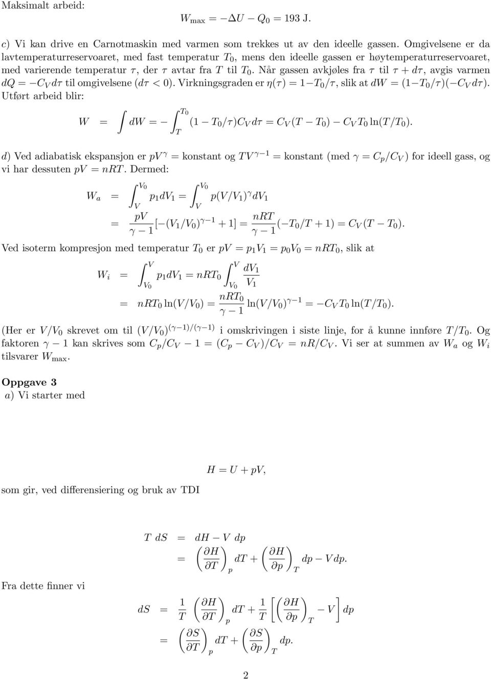 /τ C dτ Utført arbeid blir: 0 W dw 1 0 /τc dτ C 0 C 0 ln/ 0 d ed adiabatisk eksansjon er γ konstant og γ 1 konstant med γ C /C for ideell gass og vi har dessuten nr Dermed: W a 0 1 d 1 0 / 1 γ d 1 γ