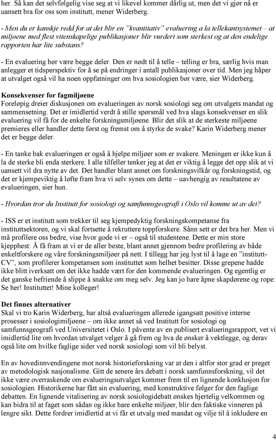 lite substans? - En evaluering bør være begge deler. Den er nødt til å telle telling er bra, særlig hvis man anlegger et tidsperspektiv for å se på endringer i antall publikasjoner over tid.