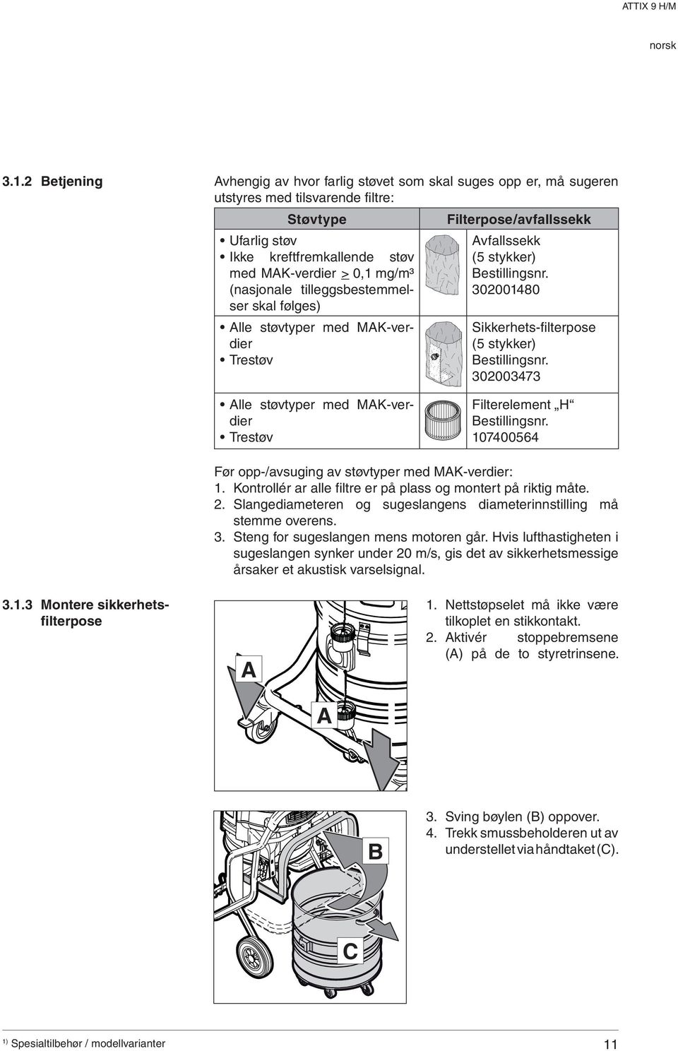 302001480 Sikkerhets-fi lterpose (5 stykker) Bestillingsnr. 302003473 Alle støvtyper med MAK-verdier Trestøv Filterelement H Bestillingsnr. 107400564 Før opp-/avsuging av støvtyper med MAK-verdier: 1.