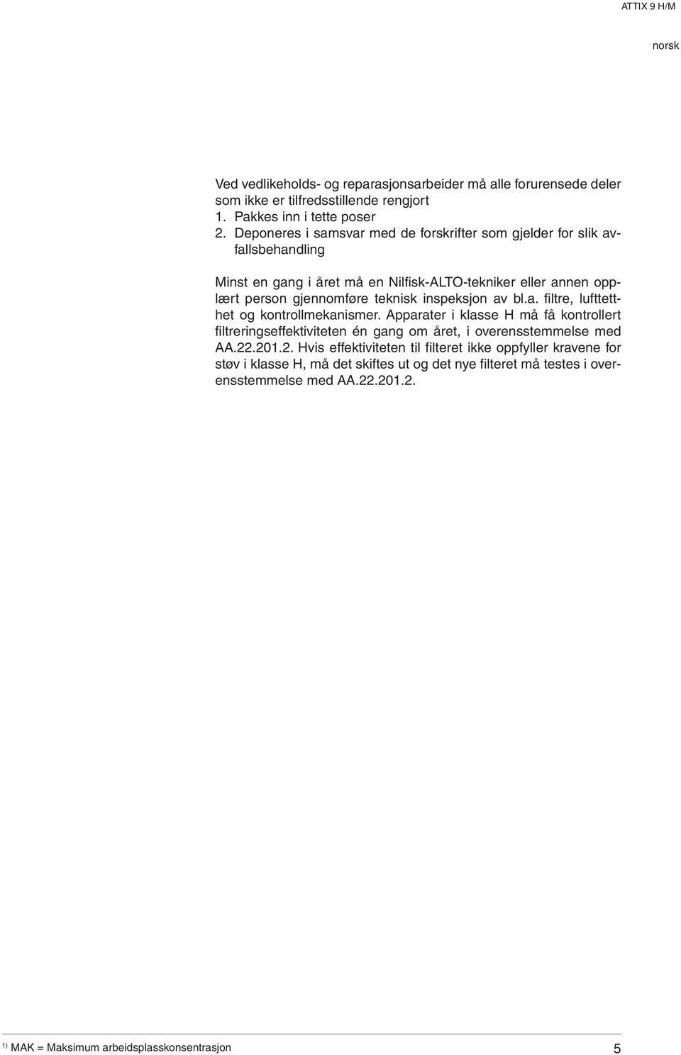 inspeksjon av bl.a. filtre, lufttetthet og kontrollmekanismer. Apparater i klasse H må få kontrollert filtreringseffektiviteten én gang om året, i overensstemmelse med AA.22.