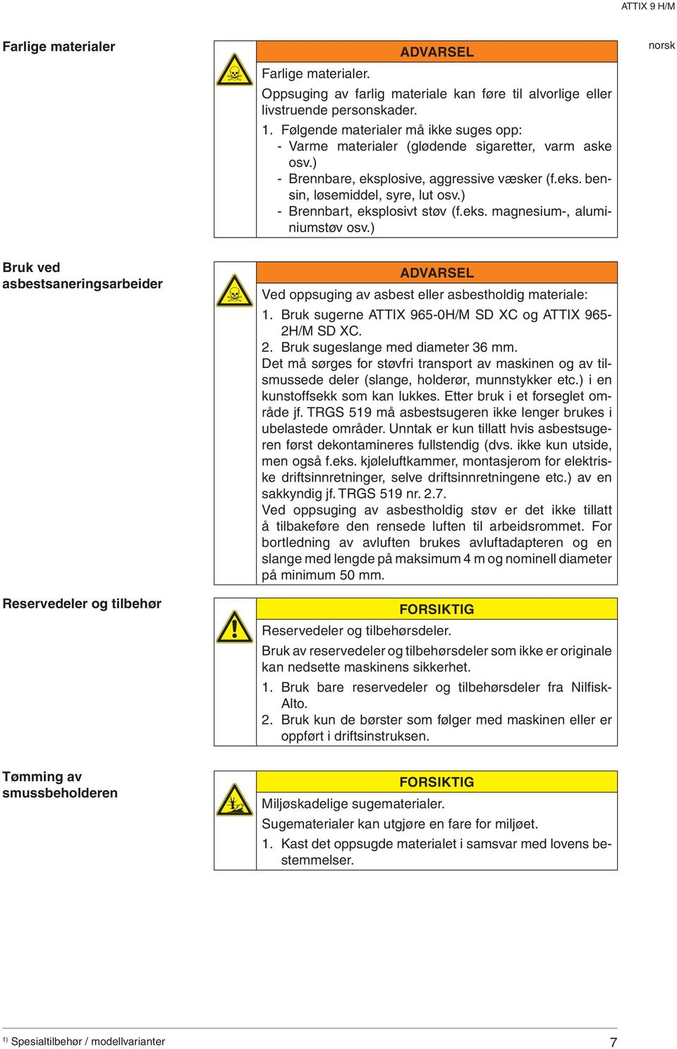 ) - Brennbart, eksplosivt støv (f.eks. magnesium-, aluminiumstøv osv.) Bruk ved asbestsaneringsarbeider Reservedeler og tilbehør ADVARSEL Ved oppsuging av asbest eller asbestholdig materiale: 1.