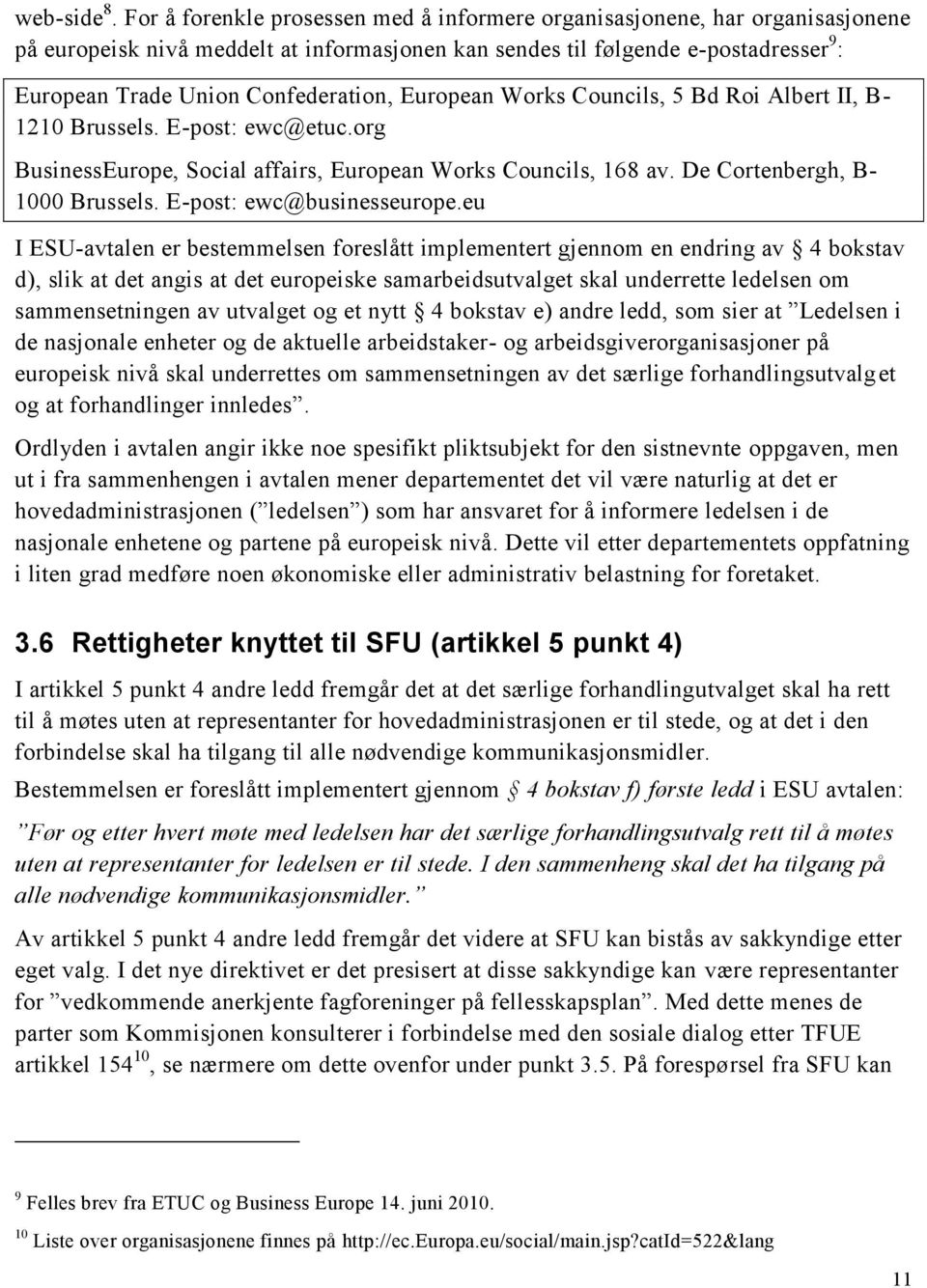 European Works Councils, 5 Bd Roi Albert II, B- 1210 Brussels. E-post: ewc@etuc.org BusinessEurope, Social affairs, European Works Councils, 168 av. De Cortenbergh, B- 1000 Brussels.