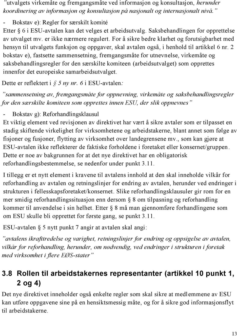 For å sikre bedre klarhet og forutsigbarhet med hensyn til utvalgets funksjon og oppgaver, skal avtalen også, i henhold til artikkel 6 nr.