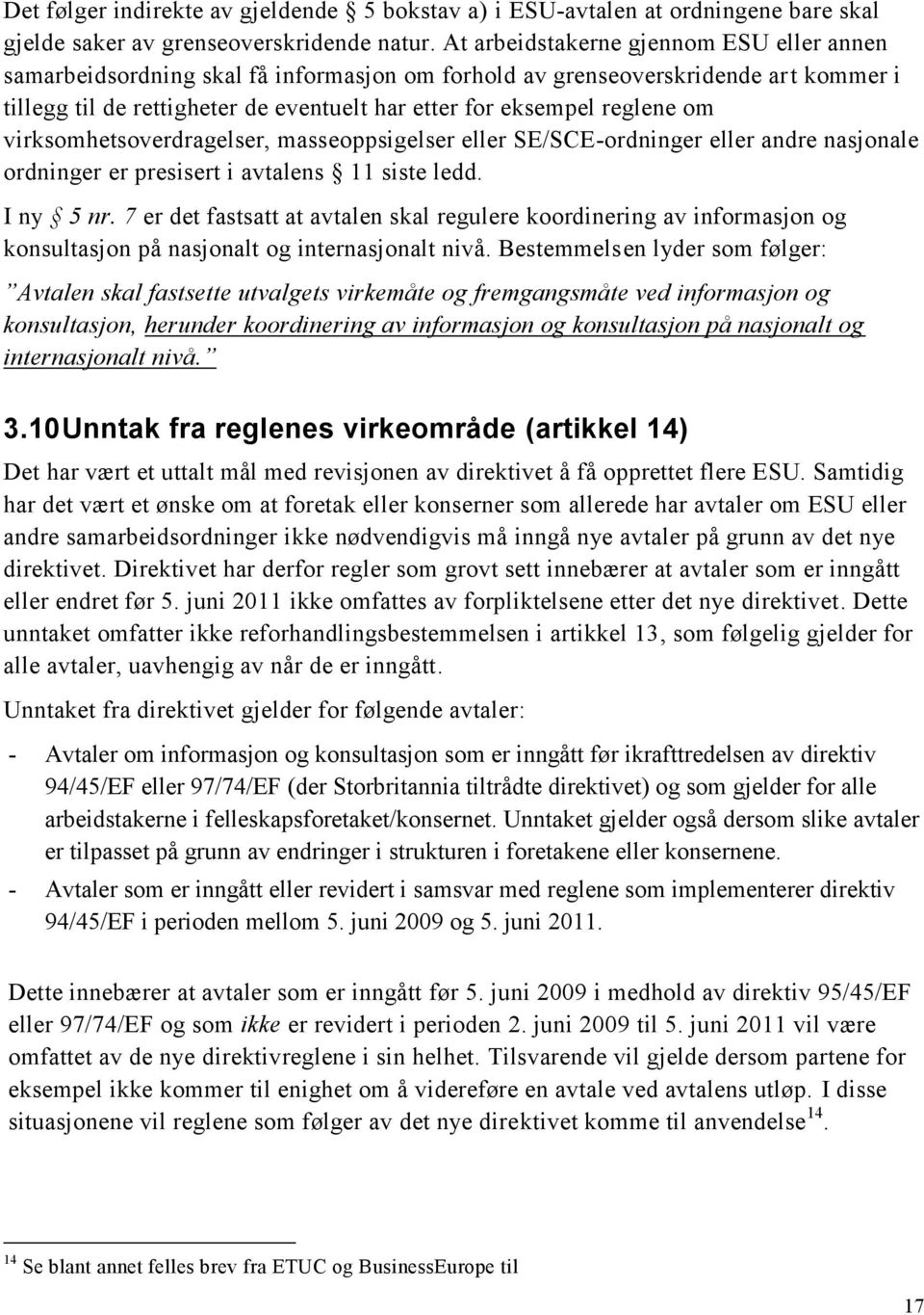 om virksomhetsoverdragelser, masseoppsigelser eller SE/SCE-ordninger eller andre nasjonale ordninger er presisert i avtalens 11 siste ledd. I ny 5 nr.