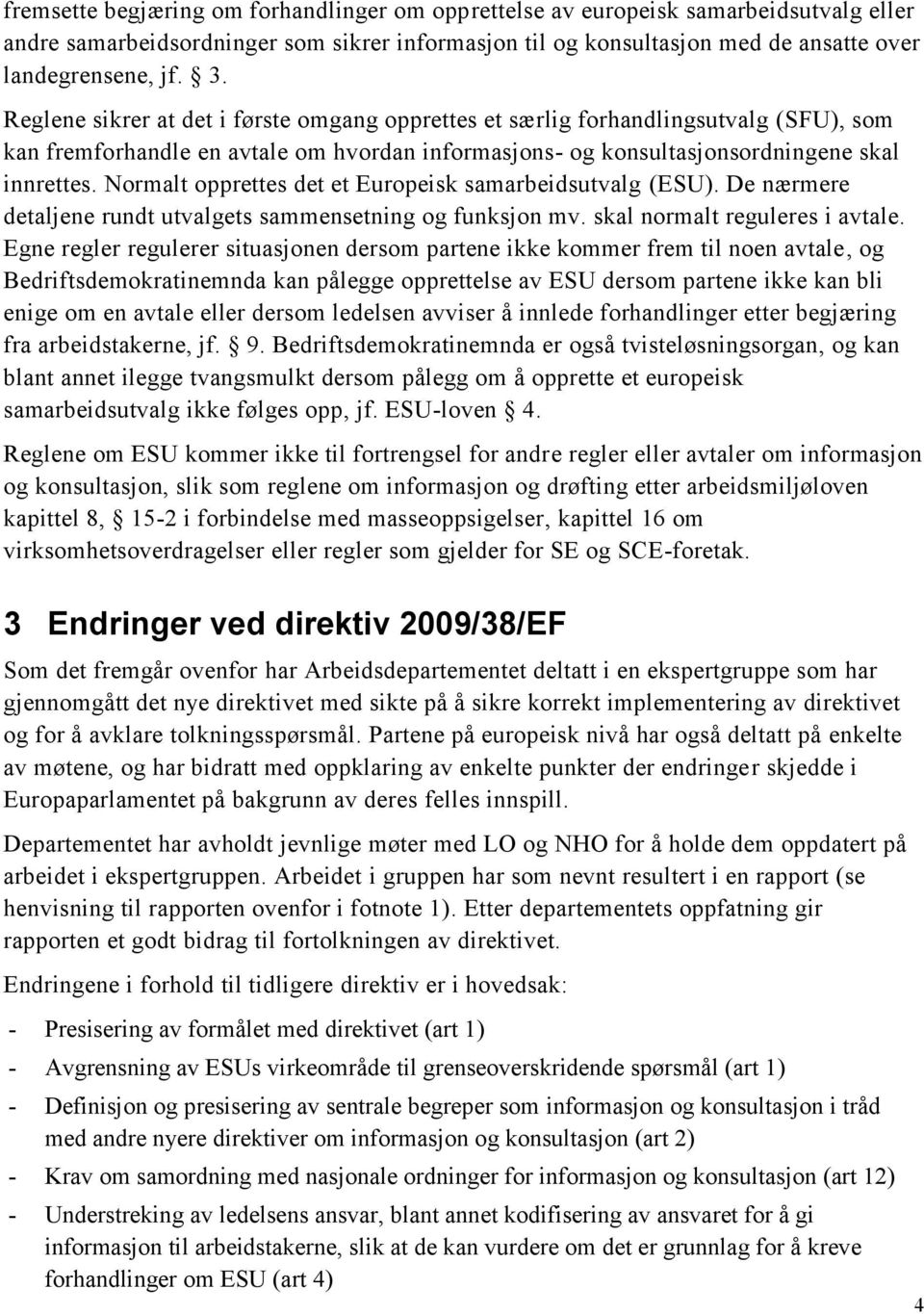 Normalt opprettes det et Europeisk samarbeidsutvalg (ESU). De nærmere detaljene rundt utvalgets sammensetning og funksjon mv. skal normalt reguleres i avtale.