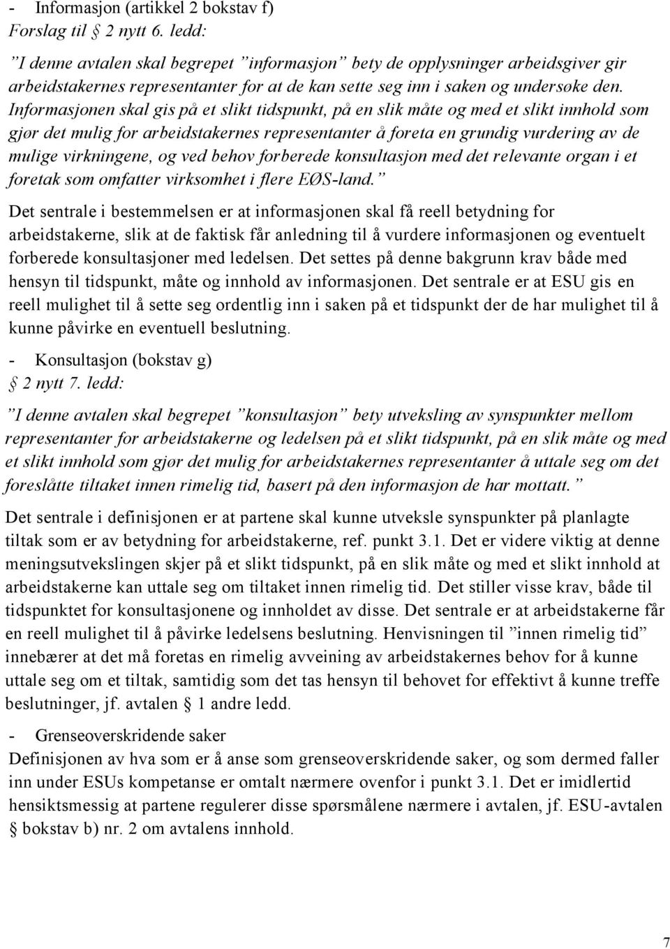 Informasjonen skal gis på et slikt tidspunkt, på en slik måte og med et slikt innhold som gjør det mulig for arbeidstakernes representanter å foreta en grundig vurdering av de mulige virkningene, og