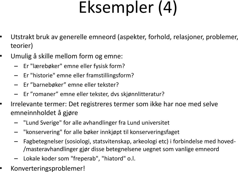 Irrelevante termer: Det registreres termer som ikke har noe med selve emneinnholdet å gjøre "Lund Sverige" for alle avhandlinger fra Lund universitet "konservering" for alle bøker