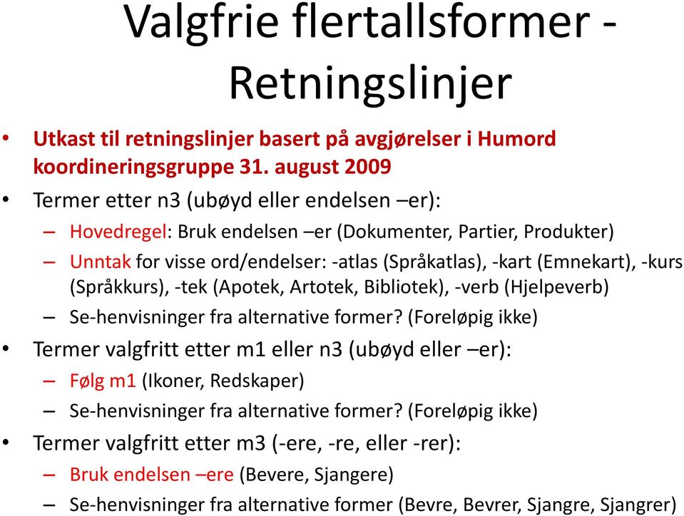 (Emnekart), -kurs (Språkkurs), -tek (Apotek, Artotek, Bibliotek), -verb (Hjelpeverb) Se-henvisninger fra alternative former?