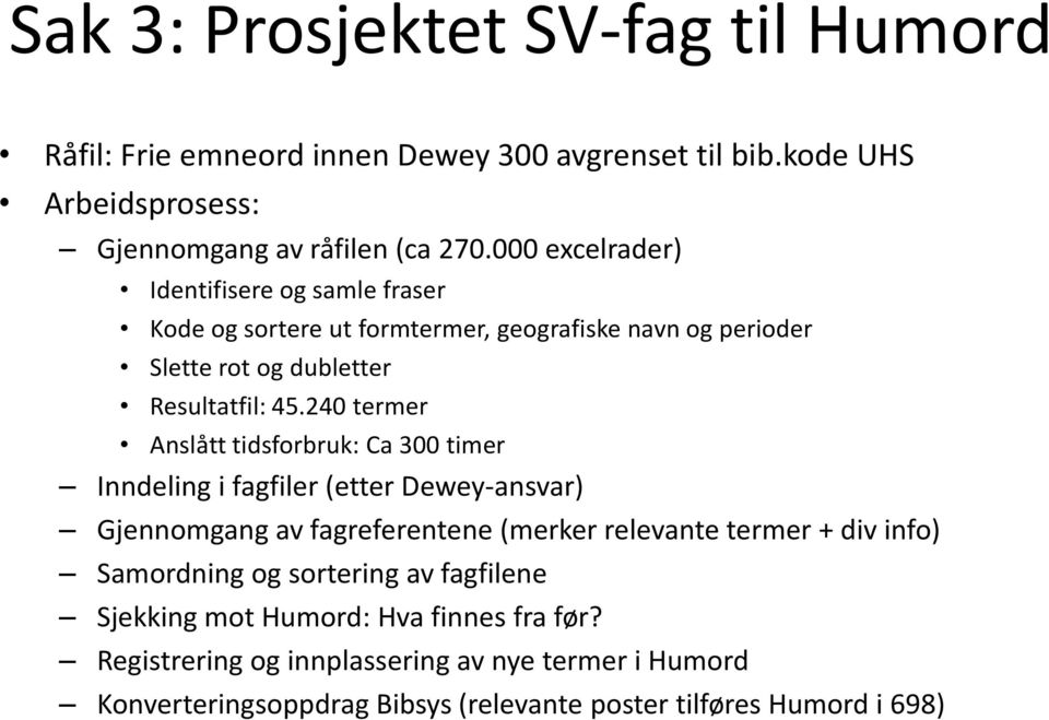 240 termer Anslått tidsforbruk: Ca 300 timer Inndeling i fagfiler (etter Dewey-ansvar) Gjennomgang av fagreferentene (merker relevante termer + div info)