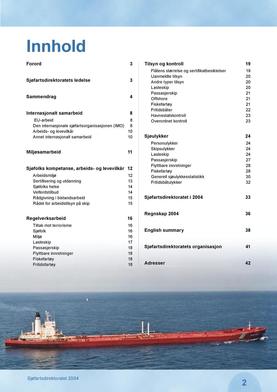 for arbeidstilsyn på skip 15 Regelverksarbeid 16 Tiltak mot terrorisme 16 Sjøfolk 16 Miljø 16 Lasteskip 17 Passasjerskip 18 Flyttbare innretninger 18 Fiskefartøy 18 Fritidsfartøy 18 Tilsyn og