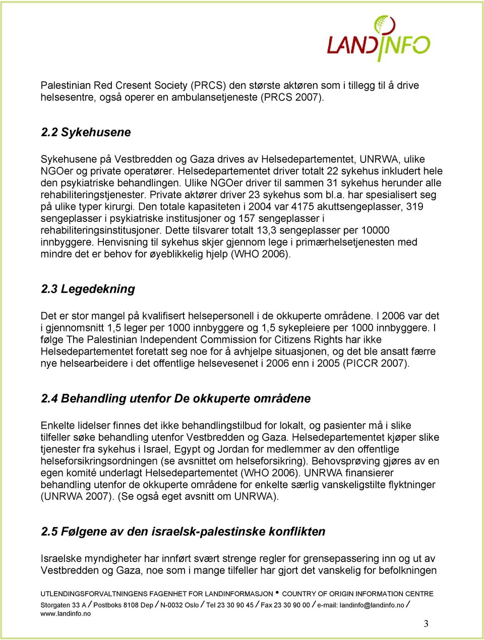 Helsedepartementet driver totalt 22 sykehus inkludert hele den psykiatriske behandlingen. Ulike NGOer driver til sammen 31 sykehus herunder alle rehabiliteringstjenester.