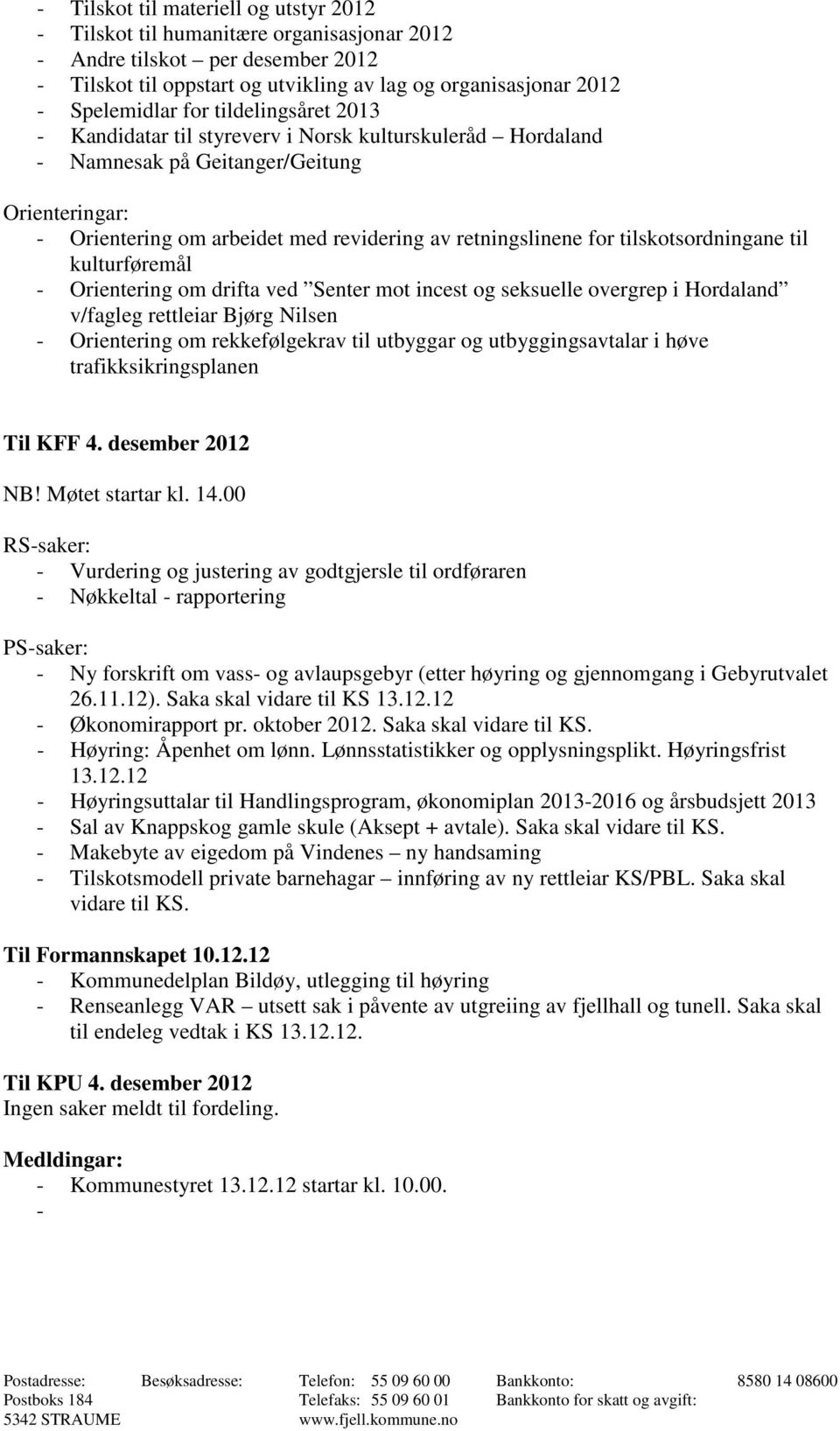 tilskotsordningane til kulturføremål - Orientering om drifta ved Senter mot incest og seksuelle overgrep i Hordaland v/fagleg rettleiar Bjørg Nilsen - Orientering om rekkefølgekrav til utbyggar og