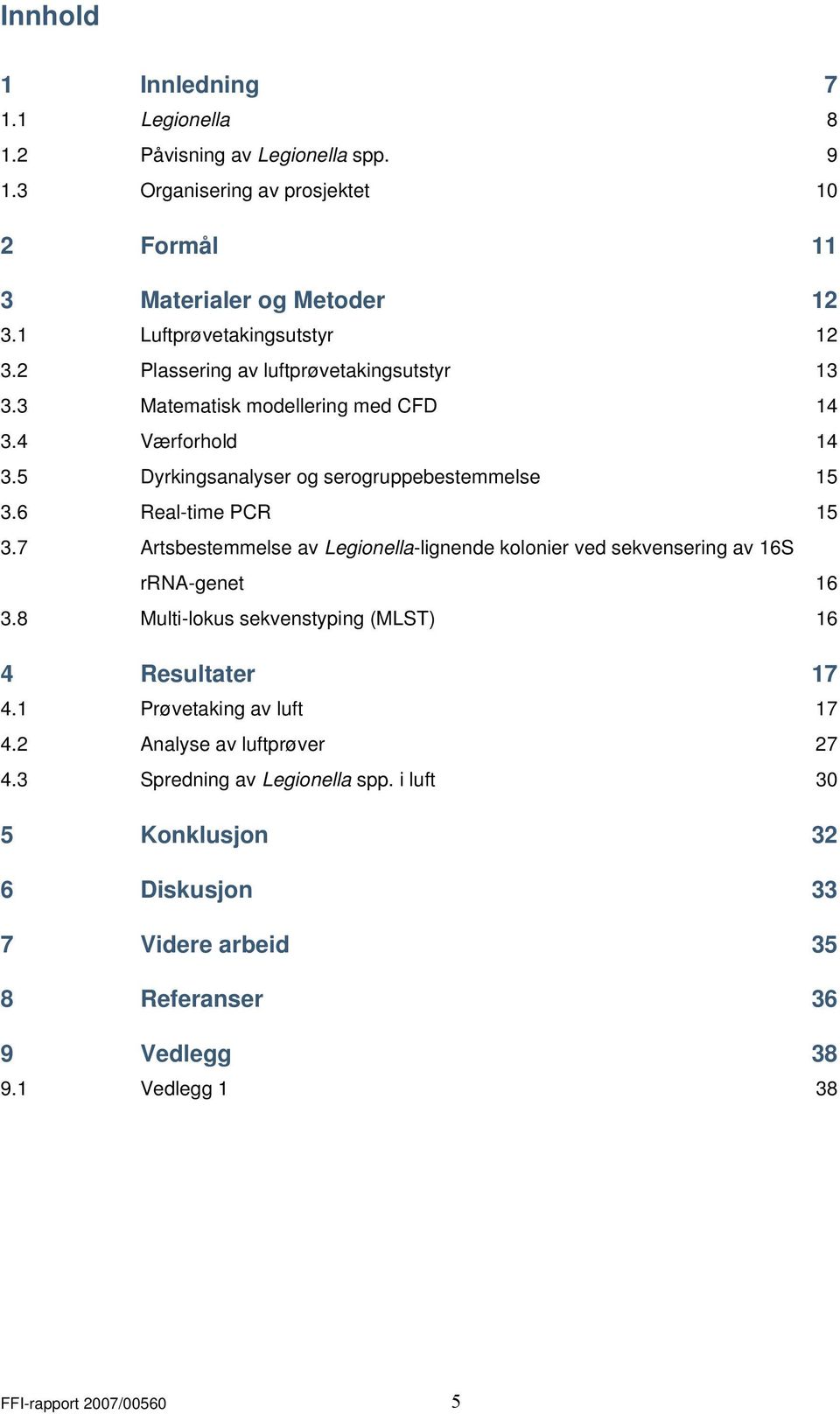 6 Real-time PCR 15 3.7 Artsbestemmelse av Legionella-lignende kolonier ved sekvensering av 16S rrna-genet 16 3.8 Multi-lokus sekvenstyping (MLST) 16 4 Resultater 17 4.