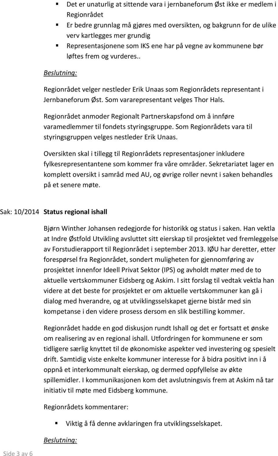 Regionrådet anmoder Regionalt Partnerskapsfond om å innføre varamedlemmer til fondets styringsgruppe. Som Regionrådets vara til styringsgruppen velges nestleder Erik Unaas.