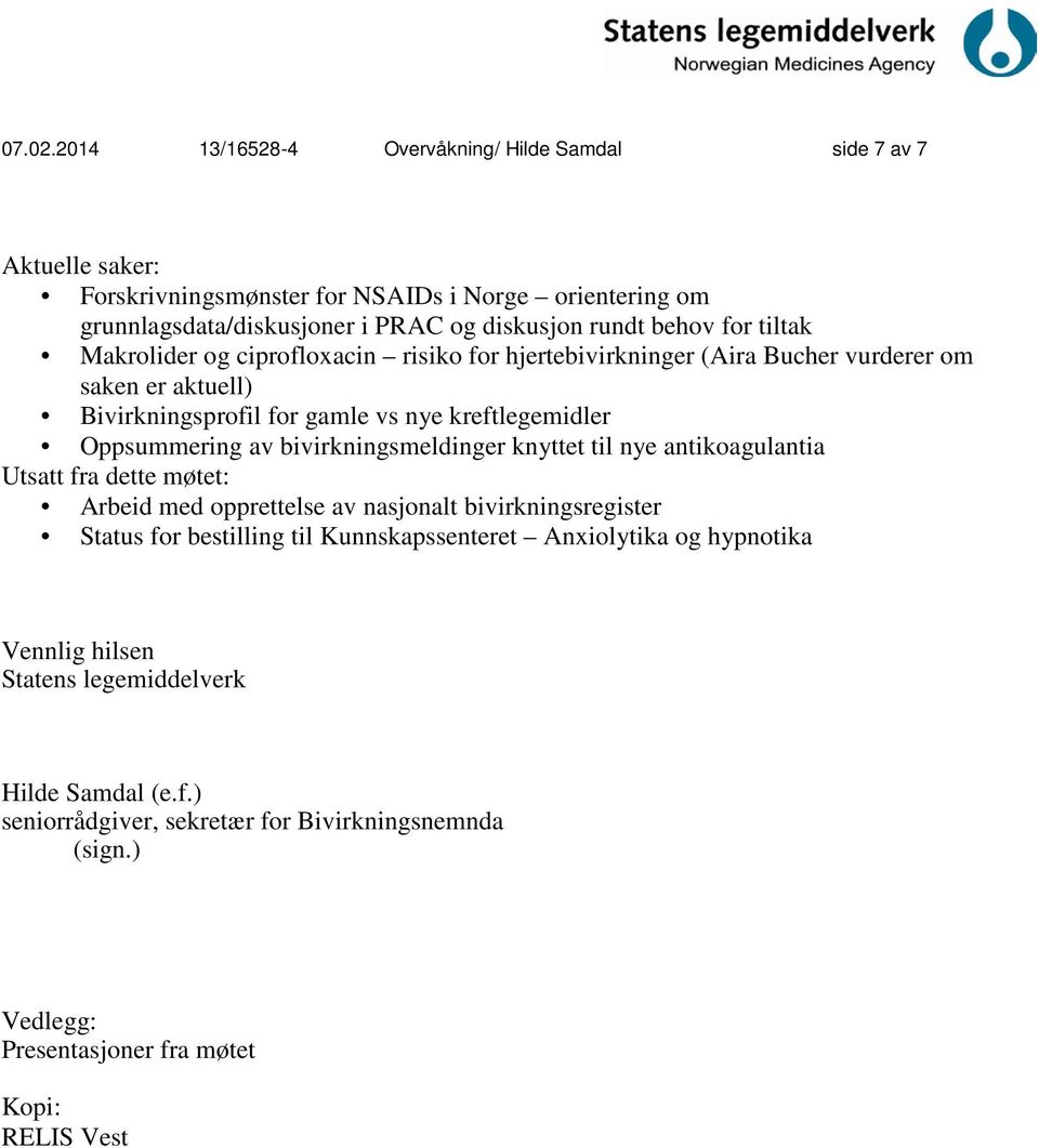 for tiltak Makrolider og ciprofloxacin risiko for hjertebivirkninger (Aira Bucher vurderer om saken er aktuell) Bivirkningsprofil for gamle vs nye kreftlegemidler Oppsummering av