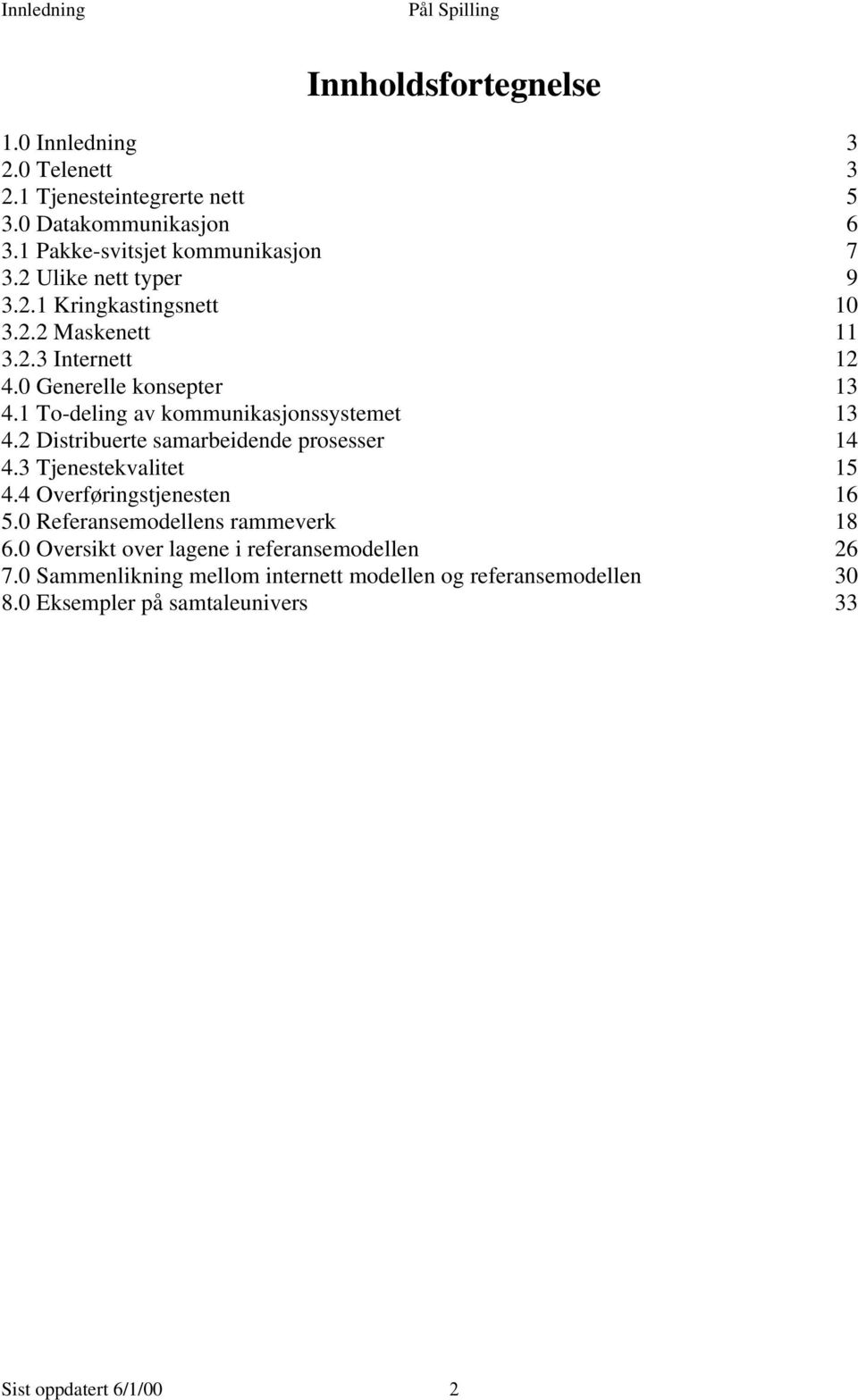 1 To-deling av kommunikasjonssystemet 13 4.2 Distribuerte samarbeidende prosesser 14 4.3 Tjenestekvalitet 15 4.4 Overføringstjenesten 16 5.