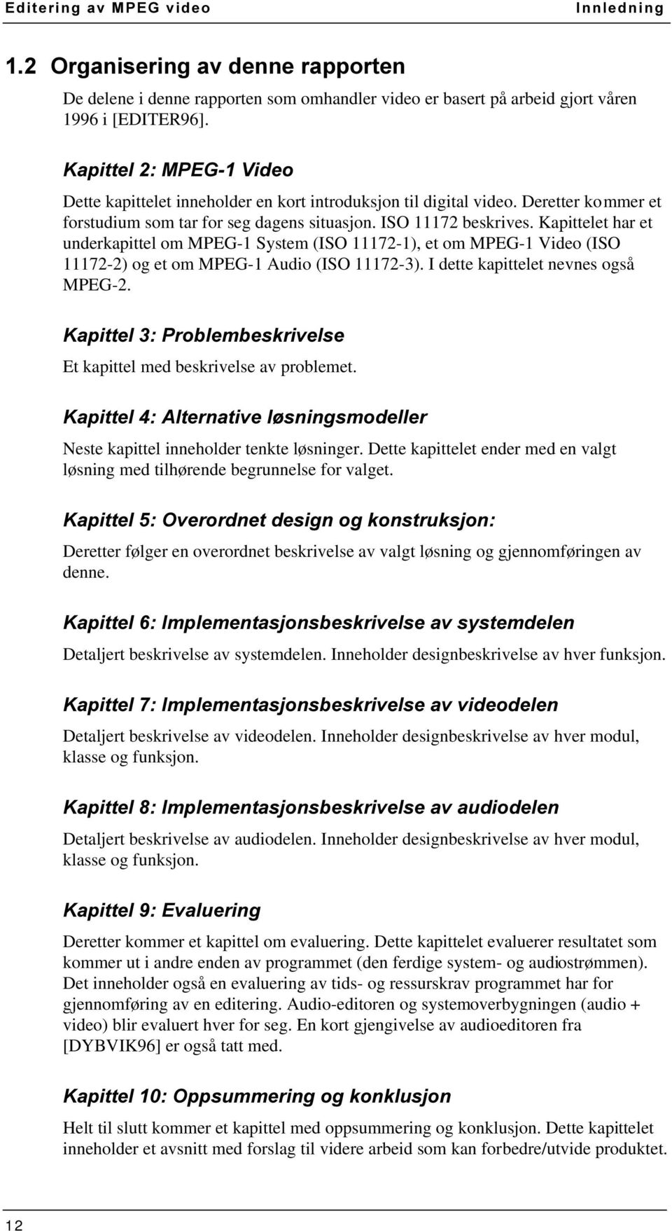 Kapittelet har et underkapittel om MPEG-1 System (ISO 11172-1), et om MPEG-1 Video (ISO 11172-2) og et om MPEG-1 Audio (ISO 11172-3). I dette kapittelet nevnes også MPEG-2.