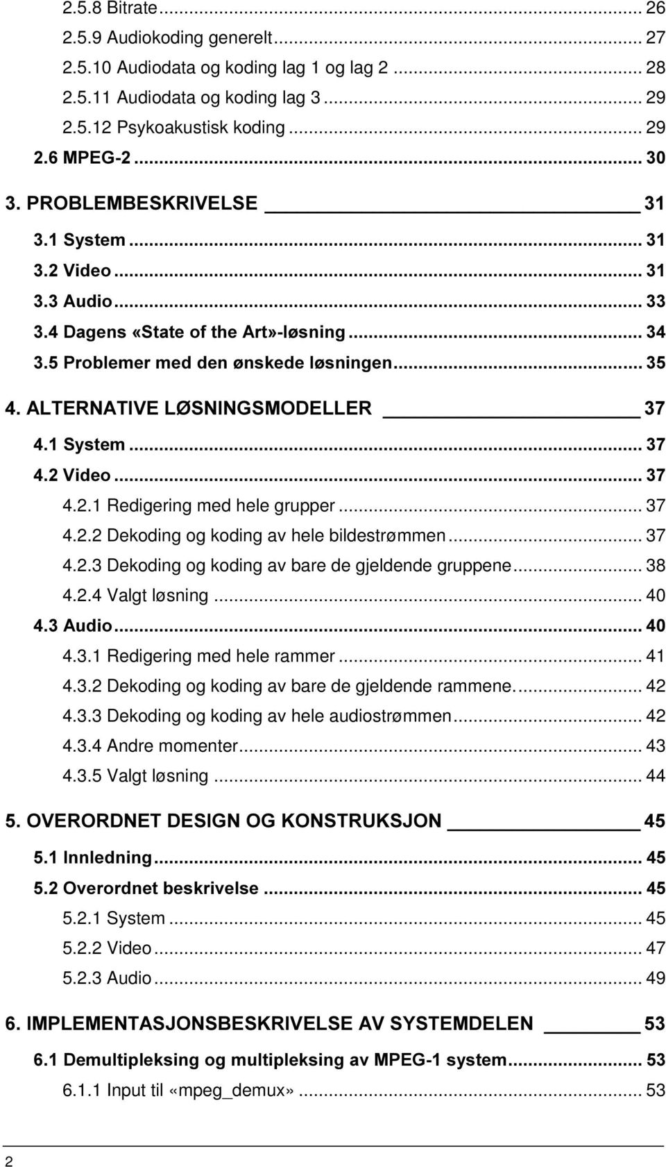 .. 37 4.2.2 Dekoding og koding av hele bildestrømmen... 37 4.2.3 Dekoding og koding av bare de gjeldende gruppene... 38 4.2.4 Valgt løsning... 40!UDIO 4.3.1 Redigering med hele rammer... 41 4.3.2 Dekoding og koding av bare de gjeldende rammene.