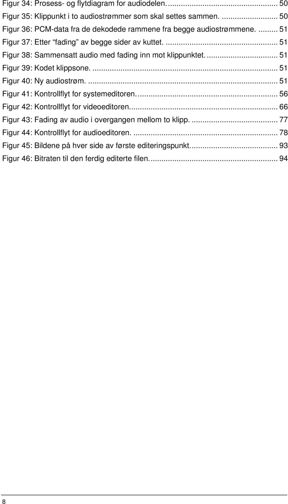 ... 51 Figur 38: Sammensatt audio med fading inn mot klippunktet.... 51 Figur 39: Kodet klippsone.... 51 Figur 40: Ny audiostrøm.... 51 Figur 41: Kontrollflyt for systemeditoren.