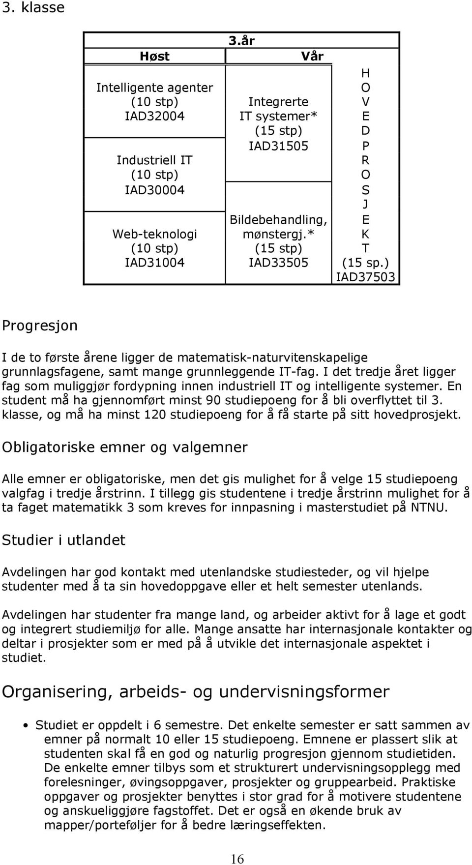 * K (10 stp) (15 stp) T IAD31004 IAD33505 (15 sp.) IAD37503 Progresjon I de to første årene ligger de matematisk-naturvitenskapelige grunnlagsfagene, samt mange grunnleggende IT-fag.