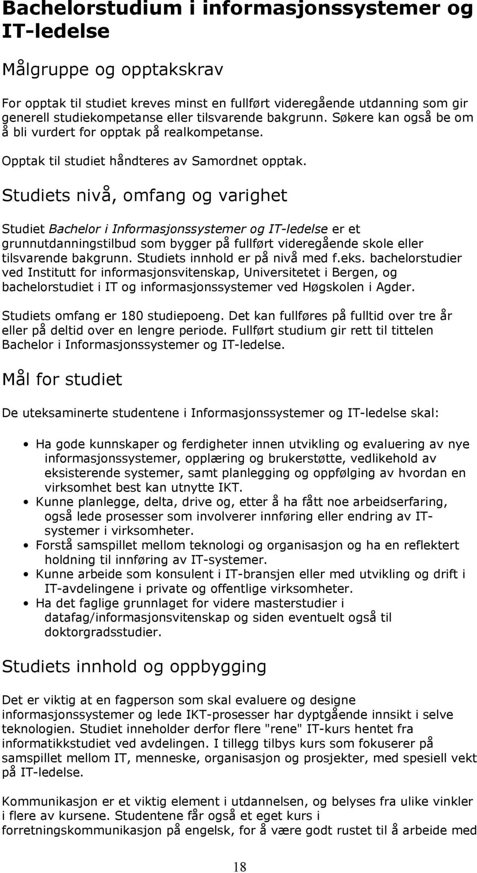 Studiets nivå, omfang og varighet Studiet Bachelor i Informasjonssystemer og IT-ledelse er et grunnutdanningstilbud som bygger på fullført videregående skole eller tilsvarende bakgrunn.