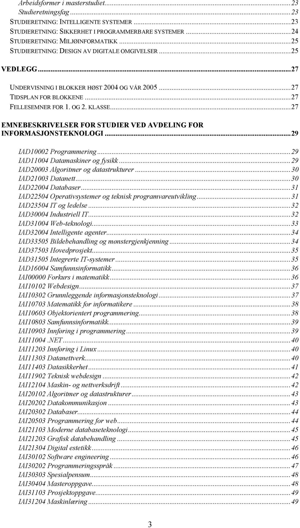 ..27 EMNEBESKRIVELSER FOR STUDIER VED AVDELING FOR INFORMASJONSTEKNOLOGI...29 IAD10002 Programmering...29 IAD11004 Datamaskiner og fysikk...29 IAD20003 Algoritmer og datastrukturer.