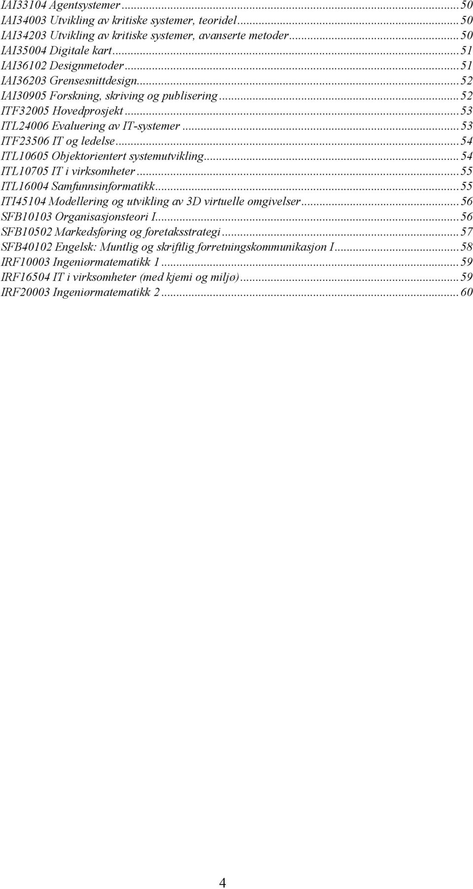 ..54 ITL10605 Objektorientert systemutvikling...54 ITL10705 IT i virksomheter...55 ITL16004 Samfunnsinformatikk...55 ITI45104 Modellering og utvikling av 3D virtuelle omgivelser.