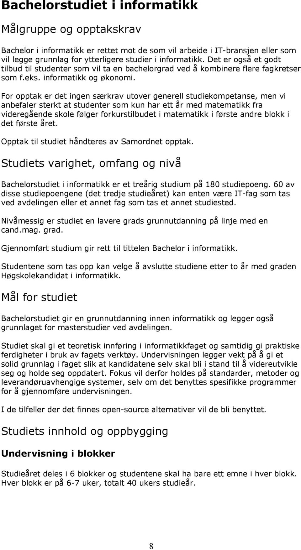 For opptak er det ingen særkrav utover generell studiekompetanse, men vi anbefaler sterkt at studenter som kun har ett år med matematikk fra videregående skole følger forkurstilbudet i matematikk i