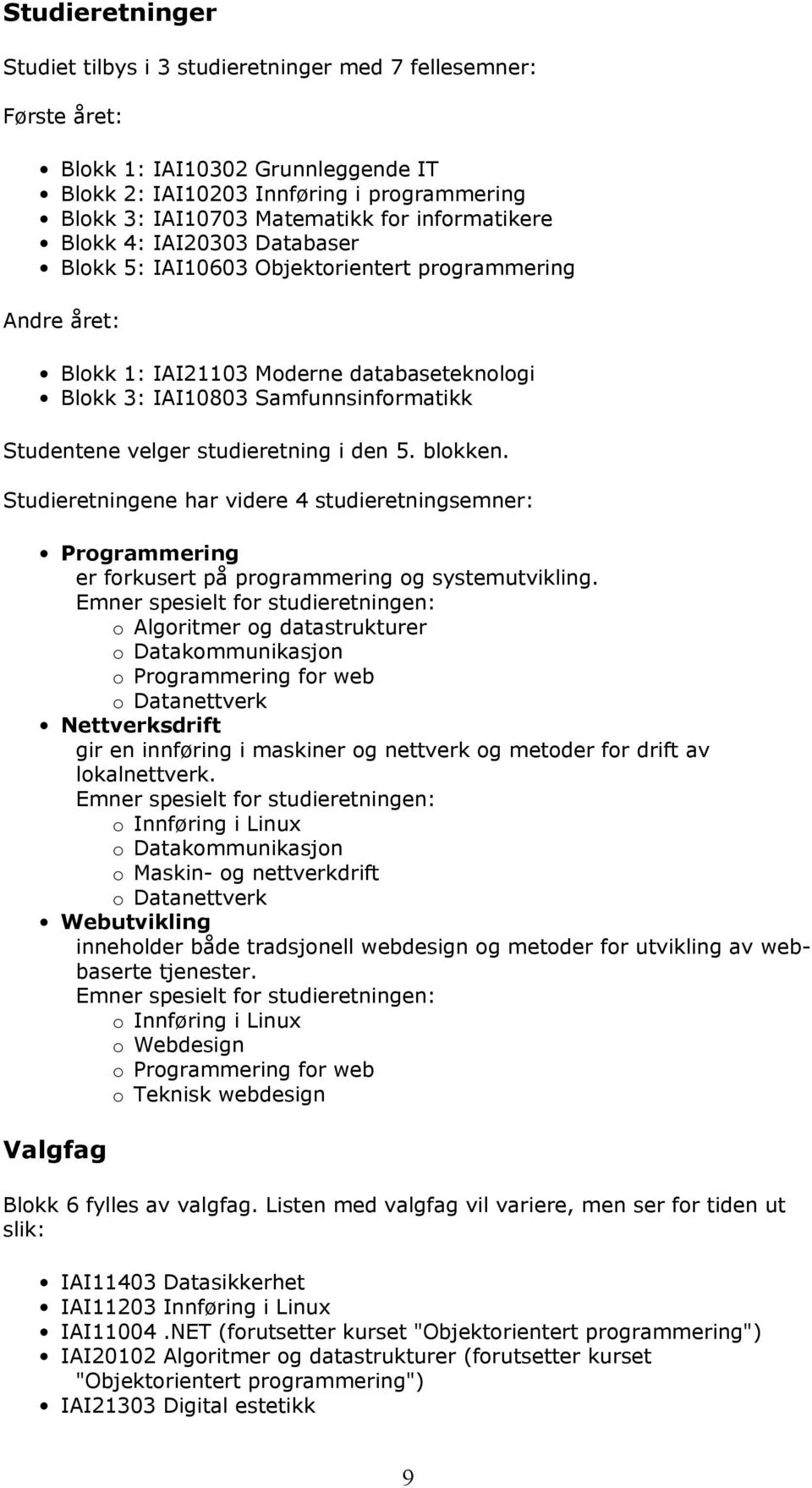 velger studieretning i den 5. blokken. Studieretningene har videre 4 studieretningsemner: Programmering er forkusert på programmering og systemutvikling.