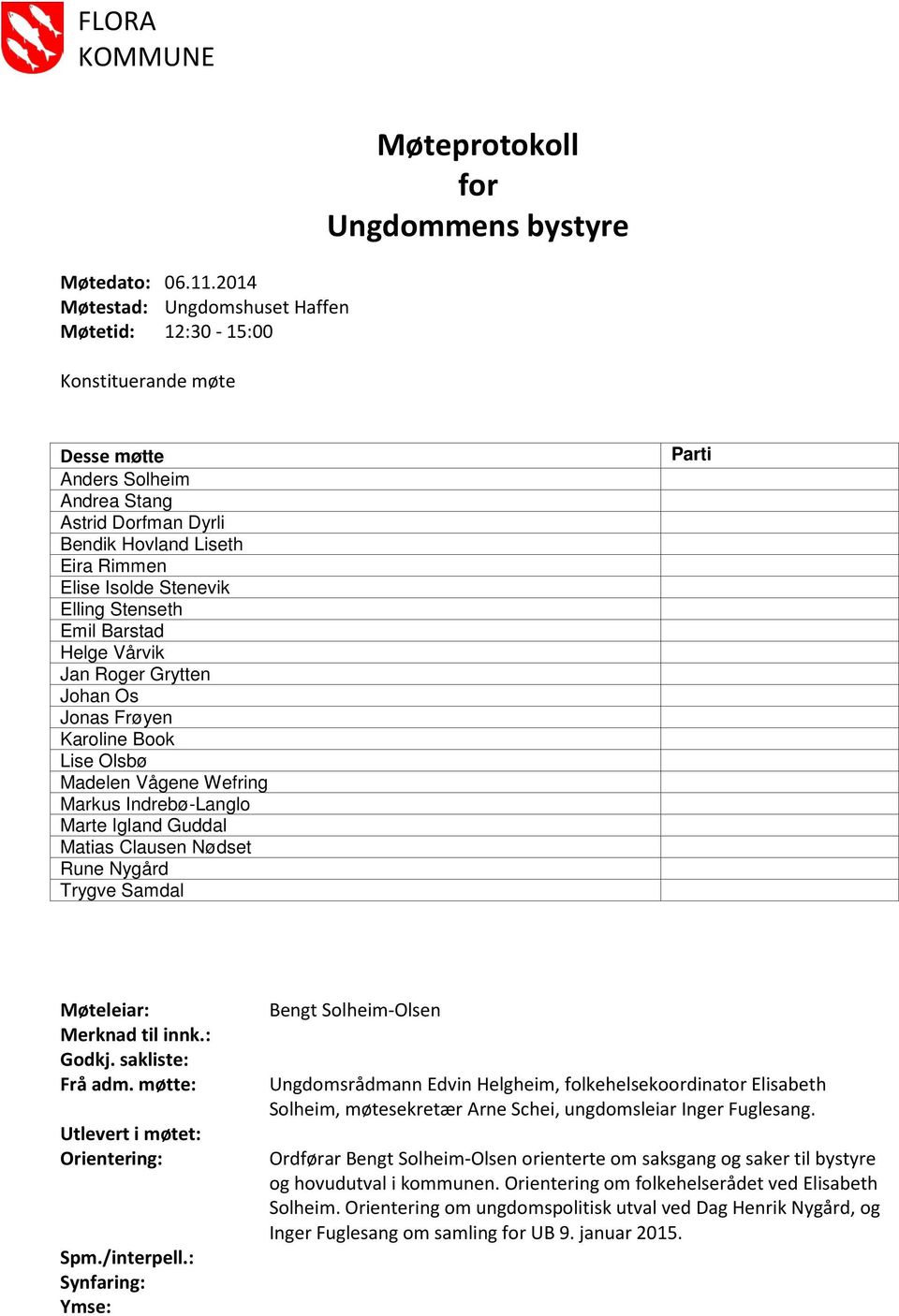 Eira Rimmen Elise Isolde Stenevik Elling Stenseth Emil Barstad Helge Vårvik Jan Roger Grytten Johan Os Jonas Frøyen Karoline Book Lise Olsbø Madelen Vågene Wefring Markus Indrebø-Langlo Marte Igland