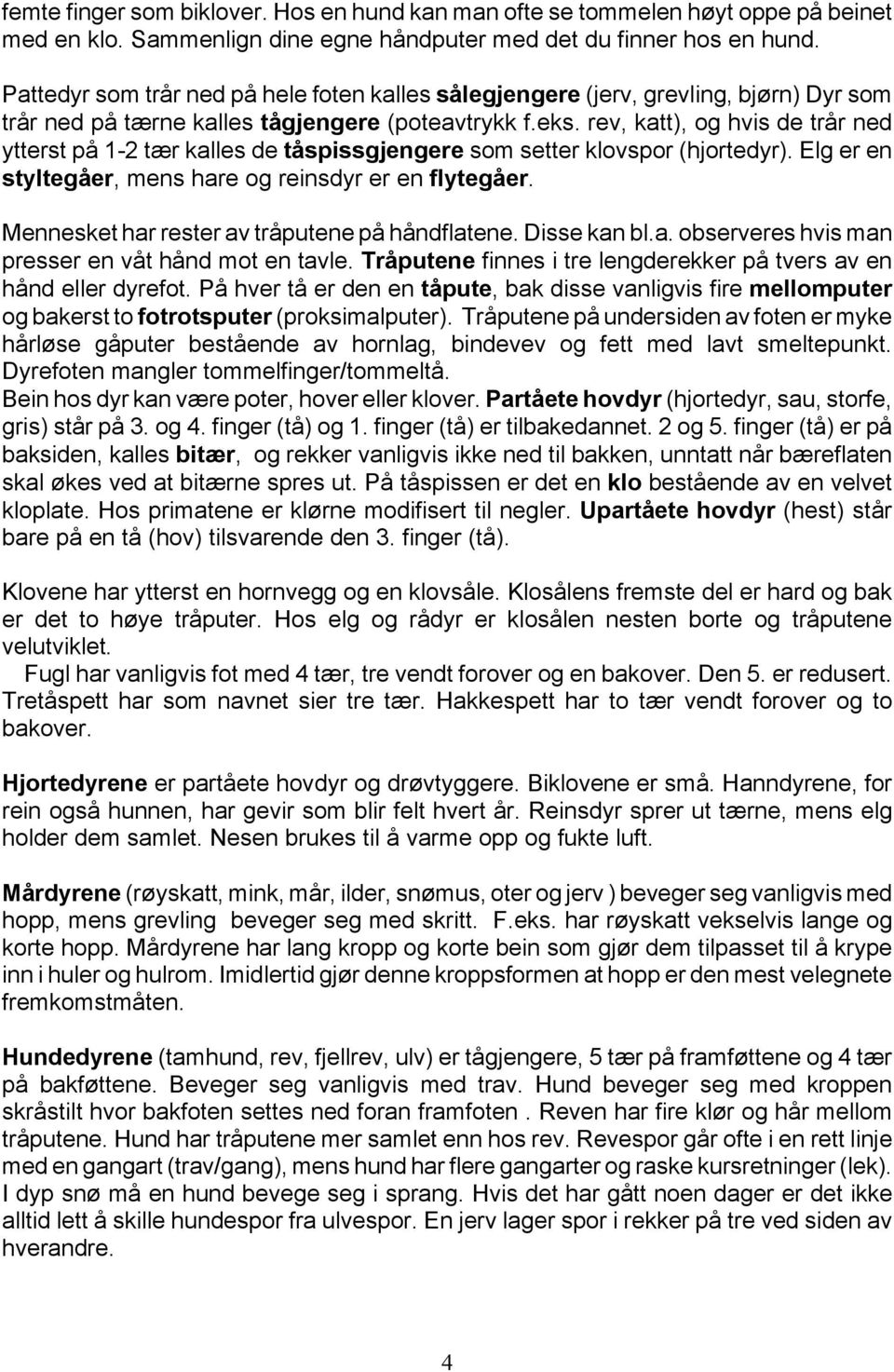 rev, katt), og hvis de trår ned ytterst på 1-2 tær kalles de tåspissgjengere som setter klovspor (hjortedyr). Elg er en styltegåer, mens hare og reinsdyr er en flytegåer.