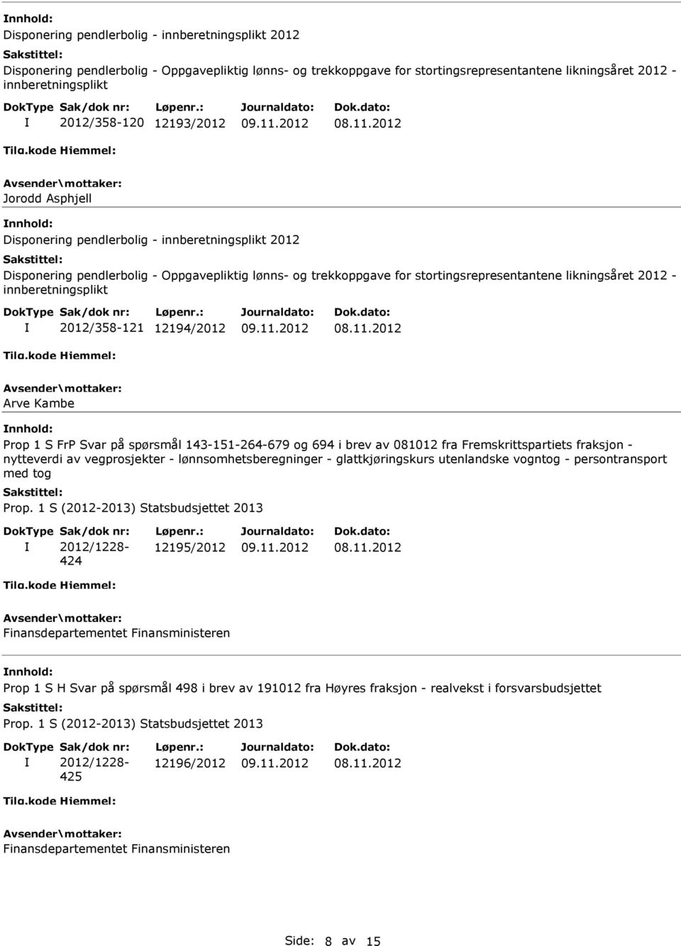 av vegprosjekter - lønnsomhetsberegninger - glattkjøringskurs utenlandske vogntog - persontransport med tog 424 12195/2012 nnhold: Prop 1 S H Svar på spørsmål 498 i brev av 191012 fra Høyres fraksjon