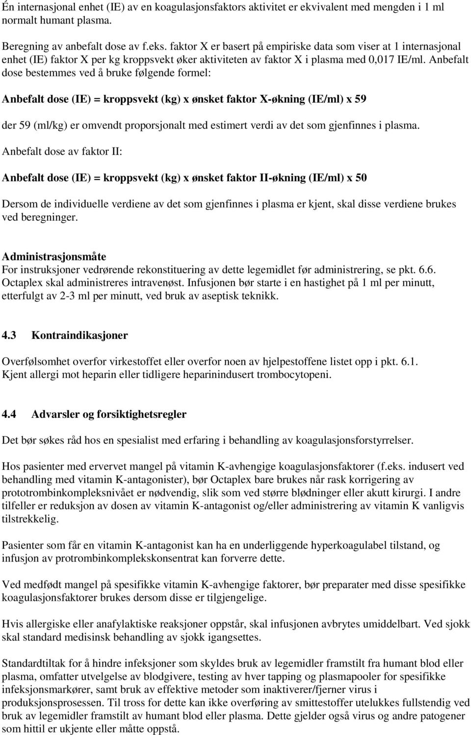 Anbefalt dose bestemmes ved å bruke følgende formel: Anbefalt dose (IE) = kroppsvekt (kg) x ønsket faktor X-økning (IE/ml) x 59 der 59 (ml/kg) er omvendt proporsjonalt med estimert verdi av det som