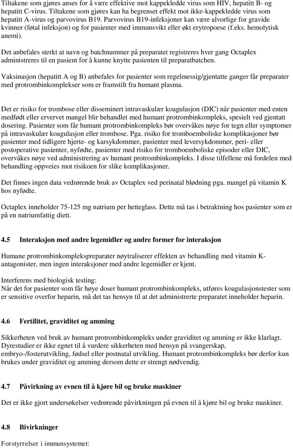 Parvovirus B19-infeksjoner kan være alvorlige for gravide kvinner (føtal infeksjon) og for pasienter med immunsvikt eller økt erytropoese (f.eks. hemolytisk anemi).