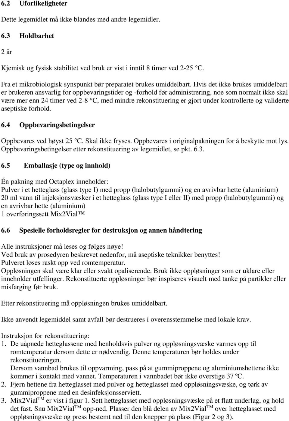 Hvis det ikke brukes umiddelbart er brukeren ansvarlig for oppbevaringstider og -forhold før administrering, noe som normalt ikke skal være mer enn 24 timer ved 2-8 C, med mindre rekonstituering er