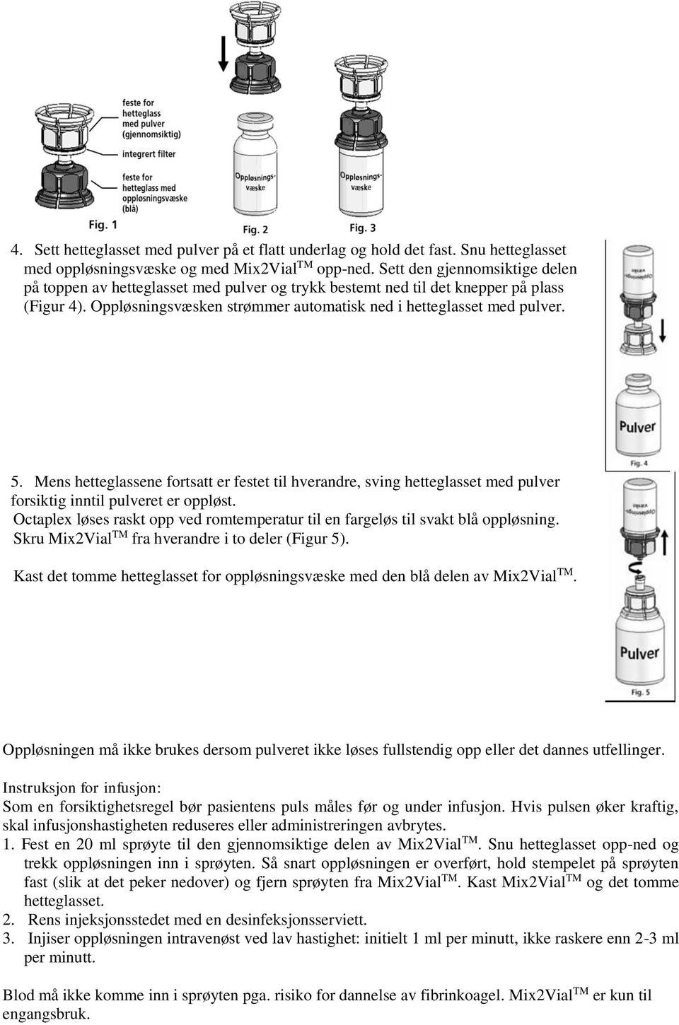 Mens hetteglassene fortsatt er festet til hverandre, sving hetteglasset med pulver forsiktig inntil pulveret er oppløst.