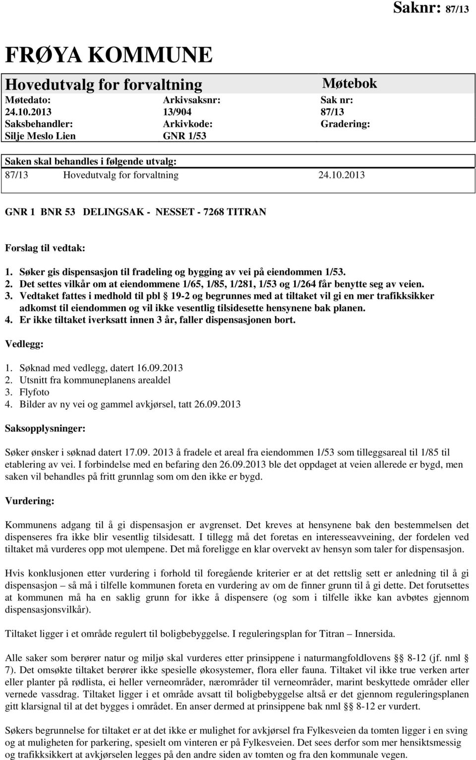 2013 GNR 1 BNR 53 DELINGSAK - NESSET - 7268 TITRAN Forslag til vedtak: 1. Søker gis dispensasjon til fradeling og bygging av vei på eiendommen 1/53. 2.
