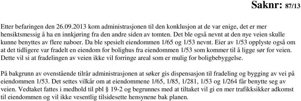 Eier av 1/53 opplyste også om at det tidligere var fradelt en eiendom for bolighus fra eiendommen 1/53 som kommer til å ligge sør for veien.