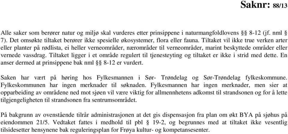 Tiltaket ligger i et område regulert til tjenesteyting og tiltaket er ikke i strid med dette. En anser dermed at prinsippene bak nml 8-12 er vurdert.