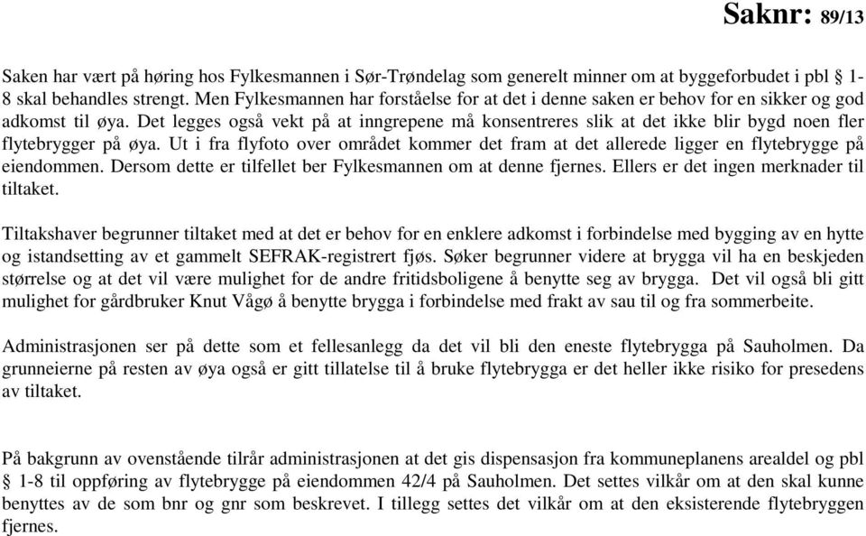 Det legges også vekt på at inngrepene må konsentreres slik at det ikke blir bygd noen fler flytebrygger på øya.